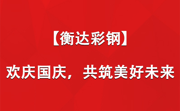 【衡达彩钢】欢庆国庆，共筑美好未来